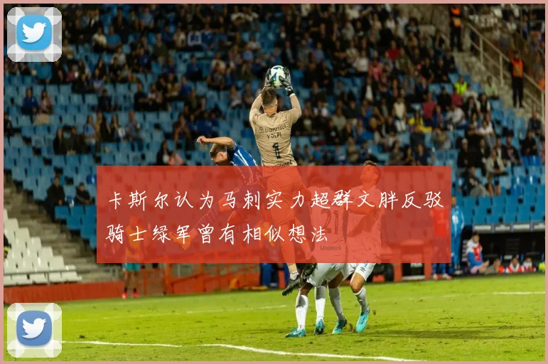 卡斯尔认为马刺实力超群文胖反驳骑士绿军曾有相似想法
